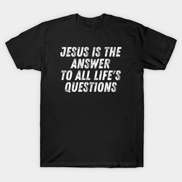 Christian Quote Jesus Is The Answer To All Life's Questions T-Shirt by Art-Jiyuu